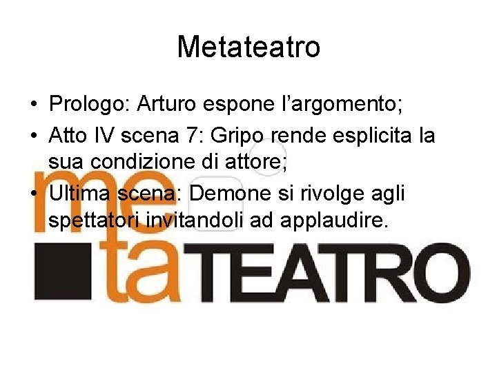 Metateatro • Prologo: Arturo espone l’argomento; • Atto IV scena 7: Gripo rende esplicita