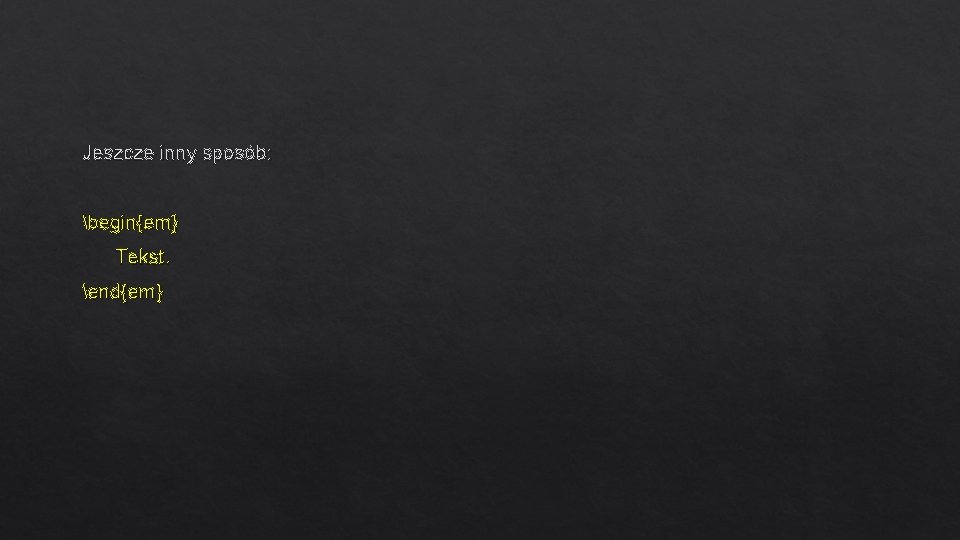 Jeszcze inny sposób: begin{em} Tekst. end{em} Jeszcze inny sposób: begin{em} Tekst. end{em}