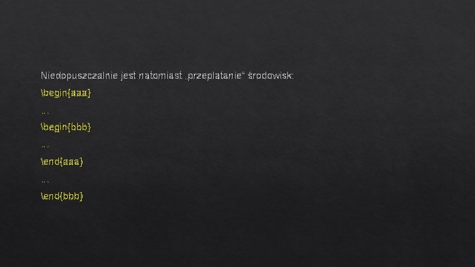 Niedopuszczalnie jest natomiast „przeplatanie” środowisk: begin{aaa}. . . begin{bbb}. . . end{aaa}. . .