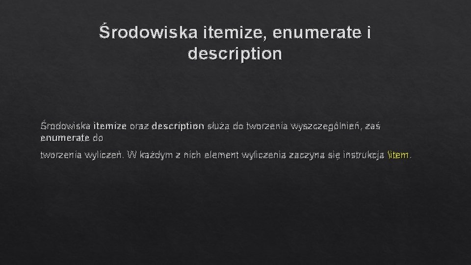 Środowiska itemize, enumerate i description Środowiska itemize oraz description służą do tworzenia wyszczególnień, zaś