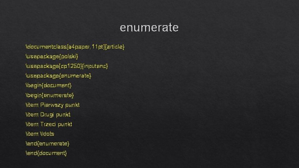 enumerate documentclass[a 4 paper, 11 pt]{article} usepackage{polski} usepackage[cp 1250]{inputenc} usepackage{enumerate} begin{document} begin{enumerate} item Pierwszy