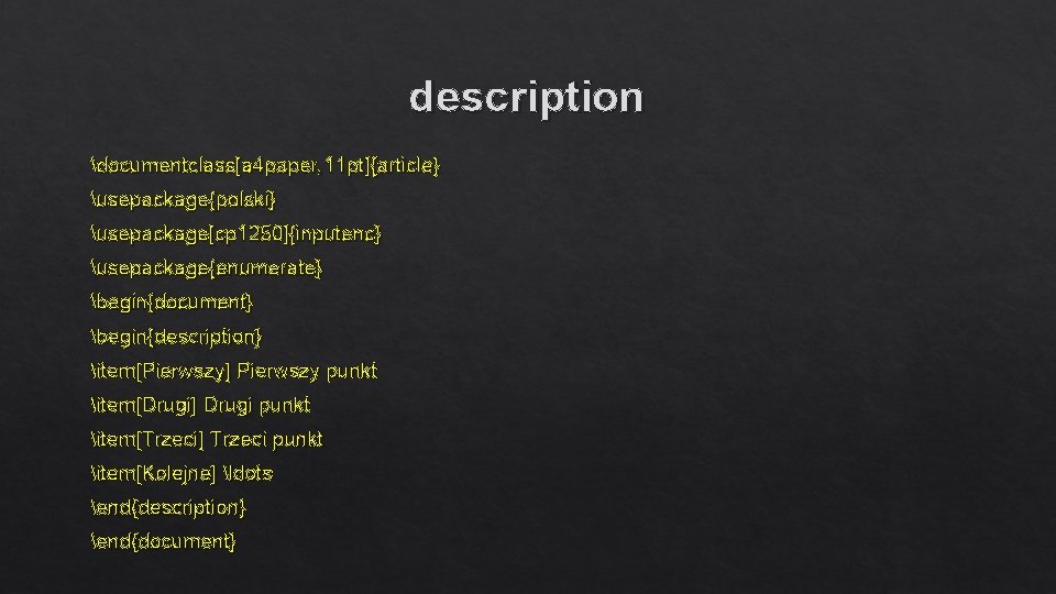 description documentclass[a 4 paper, 11 pt]{article} usepackage{polski} usepackage[cp 1250]{inputenc} usepackage{enumerate} begin{document} begin{description} item[Pierwszy] Pierwszy