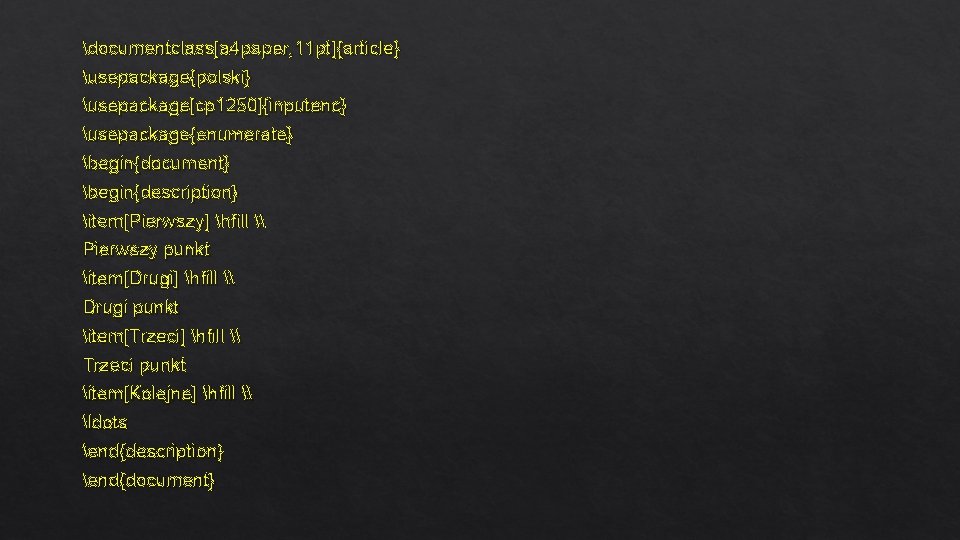 documentclass[a 4 paper, 11 pt]{article} usepackage{polski} usepackage[cp 1250]{inputenc} usepackage{enumerate} begin{document} begin{description} item[Pierwszy] hfill \