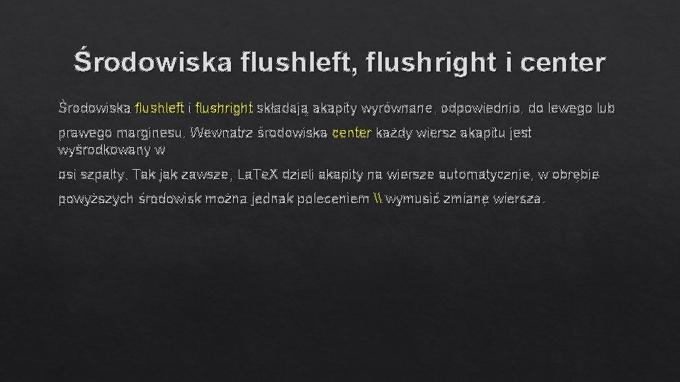 Środowiska flushleft, flushright i center Środowiska flushleft i flushright składają akapity wyrównane, odpowiednio, do