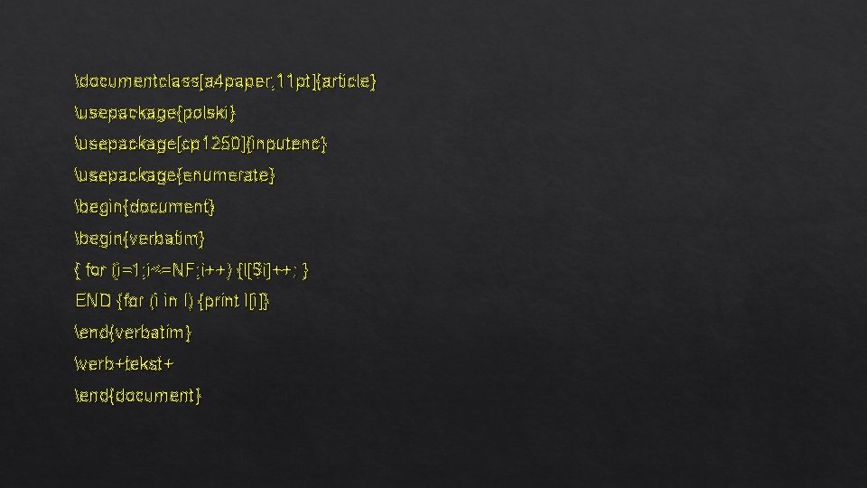 documentclass[a 4 paper, 11 pt]{article} usepackage{polski} usepackage[cp 1250]{inputenc} usepackage{enumerate} begin{document} begin{verbatim} { for (i=1;