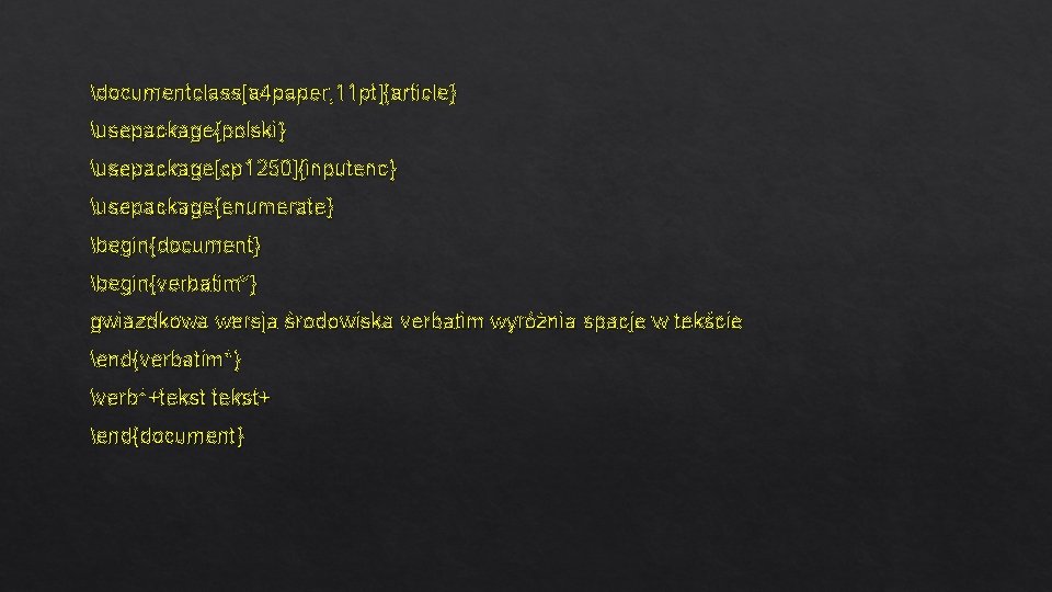 documentclass[a 4 paper, 11 pt]{article} usepackage{polski} usepackage[cp 1250]{inputenc} usepackage{enumerate} begin{document} begin{verbatim*} gwiazdkowa wersja środowiska