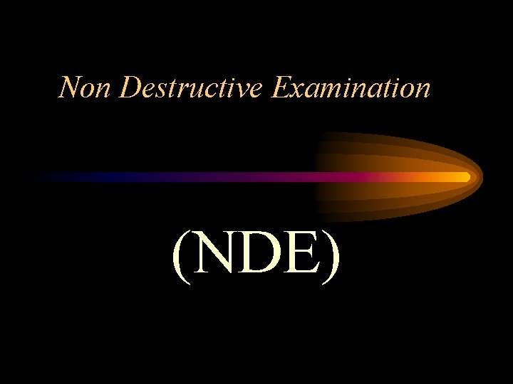 Non Destructive Examination (NDE) 