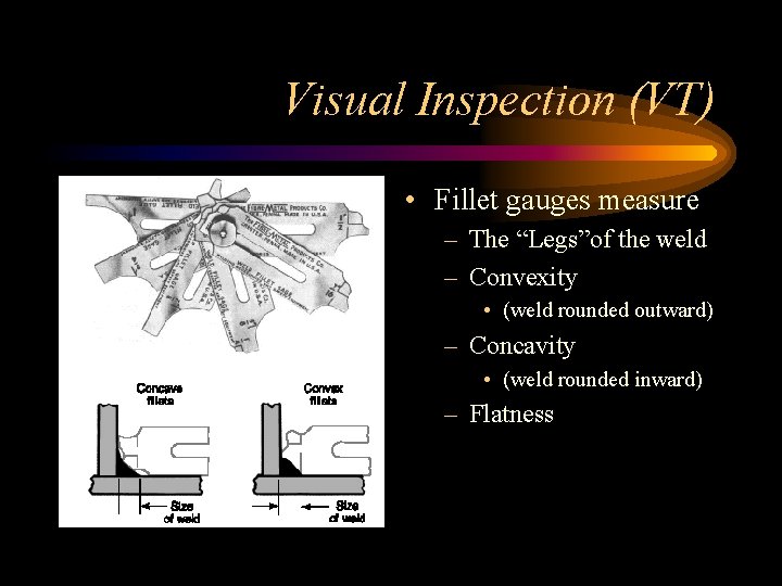 Visual Inspection (VT) • Fillet gauges measure – The “Legs”of the weld – Convexity