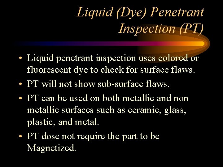 Liquid (Dye) Penetrant Inspection (PT) • Liquid penetrant inspection uses colored or fluorescent dye