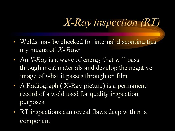 X-Ray inspection (RT) • Welds may be checked for internal discontinuities my means of