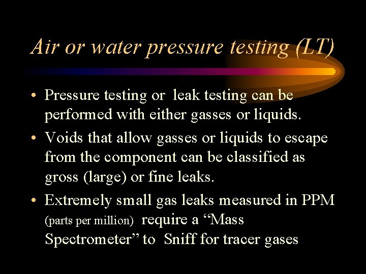 Air or water pressure testing (LT) • Pressure testing or leak testing can be