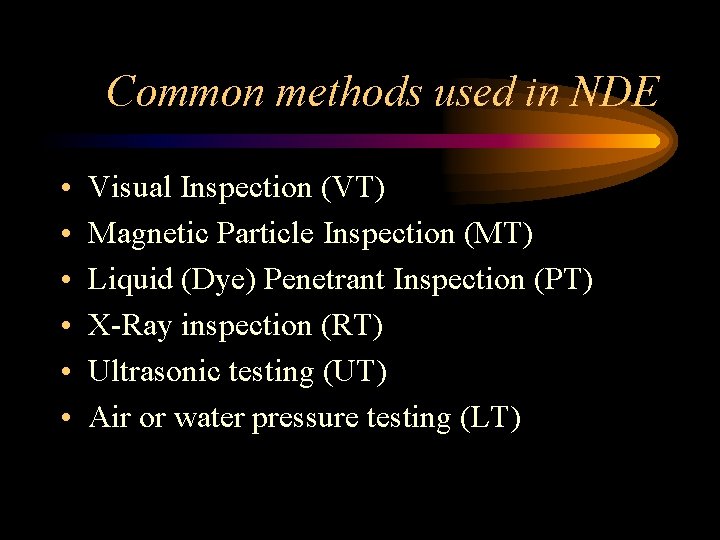 Common methods used in NDE • • • Visual Inspection (VT) Magnetic Particle Inspection