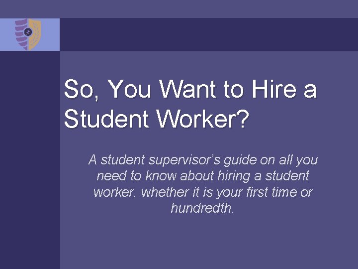 So, You Want to Hire a Student Worker? A student supervisor’s guide on all
