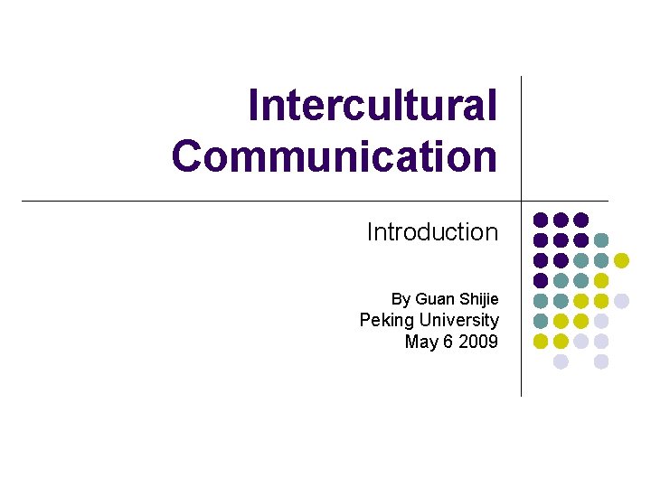 Intercultural Communication Introduction By Guan Shijie Peking University May 6 2009 