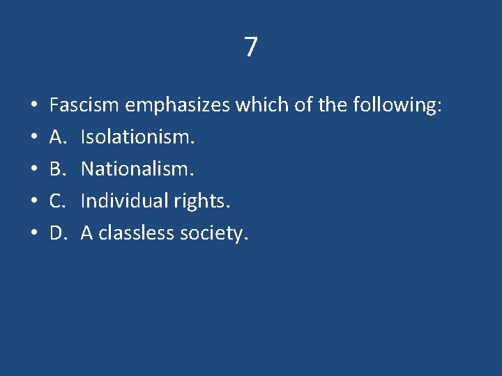 7 • • • Fascism emphasizes which of the following: A. Isolationism. B. Nationalism.