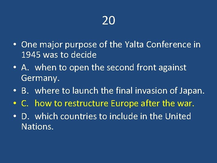 20 • One major purpose of the Yalta Conference in 1945 was to decide