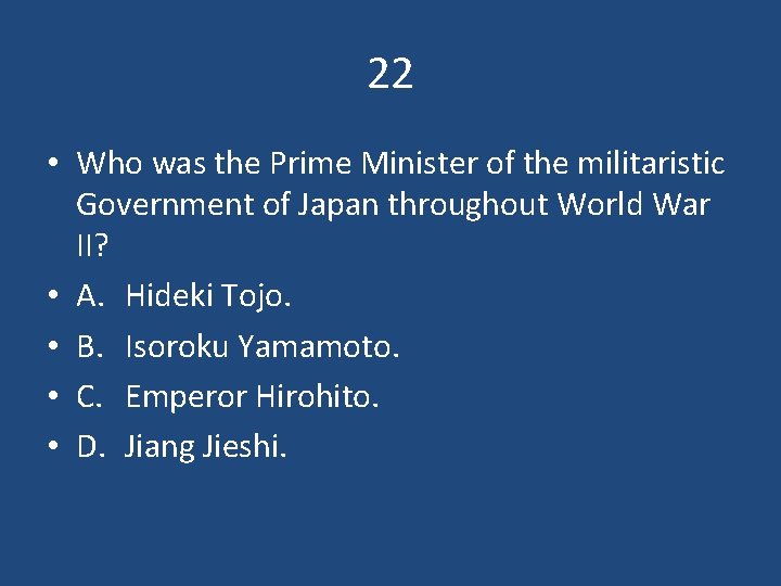 22 • Who was the Prime Minister of the militaristic Government of Japan throughout