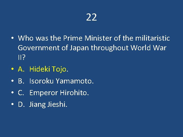 22 • Who was the Prime Minister of the militaristic Government of Japan throughout
