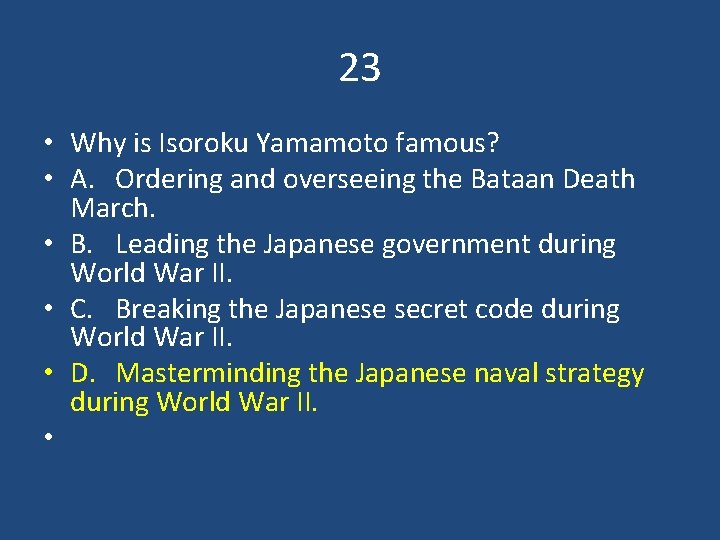 23 • Why is Isoroku Yamamoto famous? • A. Ordering and overseeing the Bataan