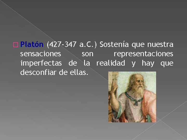 � Platón (427 -347 a. C. ) Sostenía que nuestra sensaciones son representaciones imperfectas � Platón (427 -347 a. C. ) Sostenía que nuestra sensaciones son representaciones imperfectas