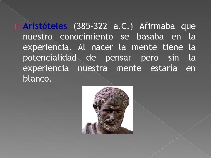 � Aristóteles (385 -322 a. C. ) Afirmaba que nuestro conocimiento se basaba en � Aristóteles (385 -322 a. C. ) Afirmaba que nuestro conocimiento se basaba en