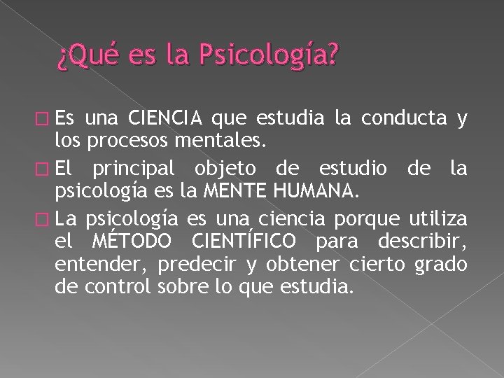 ¿Qué es la Psicología? � Es una CIENCIA que estudia la conducta y los ¿Qué es la Psicología? � Es una CIENCIA que estudia la conducta y los