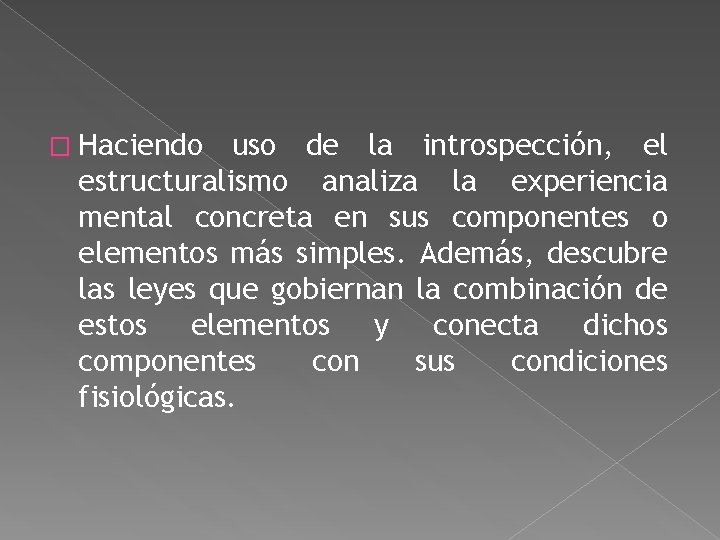 � Haciendo uso de la introspección, el estructuralismo analiza la experiencia mental concreta en � Haciendo uso de la introspección, el estructuralismo analiza la experiencia mental concreta en