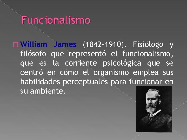Funcionalismo � William James (1842 -1910). Fisiólogo y filósofo que representó el funcionalismo, que Funcionalismo � William James (1842 -1910). Fisiólogo y filósofo que representó el funcionalismo, que