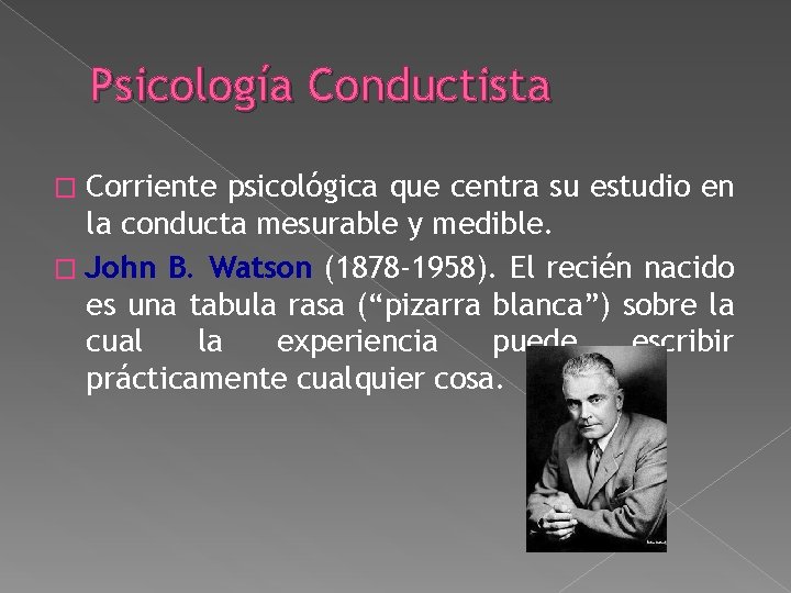 Psicología Conductista Corriente psicológica que centra su estudio en la conducta mesurable y medible. Psicología Conductista Corriente psicológica que centra su estudio en la conducta mesurable y medible.