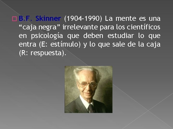 � B. F. Skinner (1904 -1990) La mente es una “caja negra” irrelevante para � B. F. Skinner (1904 -1990) La mente es una “caja negra” irrelevante para