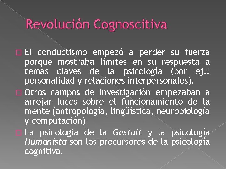 Revolución Cognoscitiva El conductismo empezó a perder su fuerza porque mostraba límites en su Revolución Cognoscitiva El conductismo empezó a perder su fuerza porque mostraba límites en su