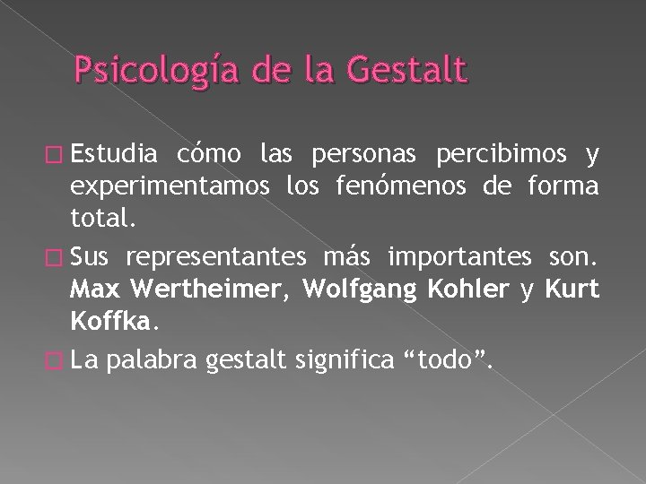 Psicología de la Gestalt � Estudia cómo las personas percibimos y experimentamos los fenómenos Psicología de la Gestalt � Estudia cómo las personas percibimos y experimentamos los fenómenos