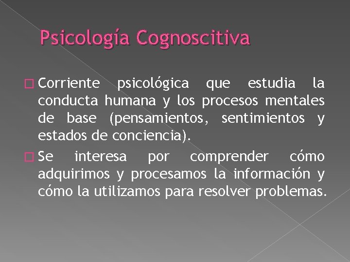 Psicología Cognoscitiva � Corriente psicológica que estudia la conducta humana y los procesos mentales Psicología Cognoscitiva � Corriente psicológica que estudia la conducta humana y los procesos mentales