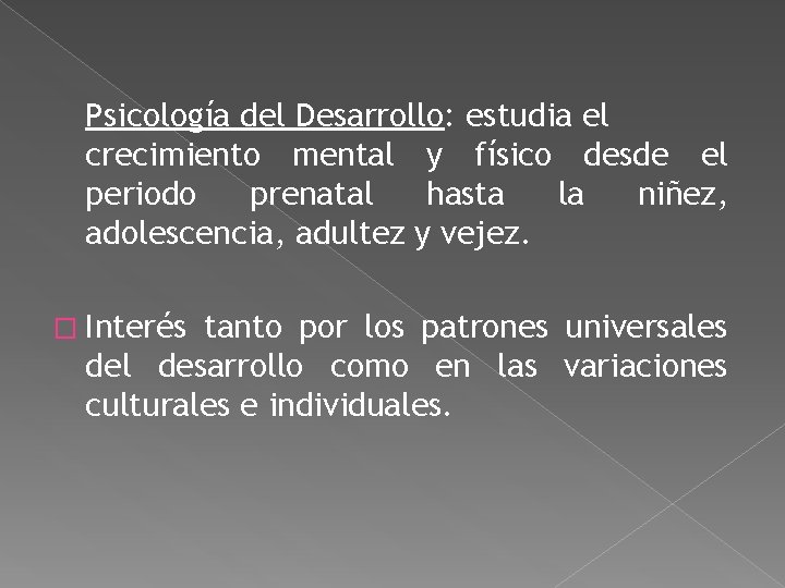 Psicología del Desarrollo: estudia el crecimiento mental y físico desde el periodo prenatal hasta Psicología del Desarrollo: estudia el crecimiento mental y físico desde el periodo prenatal hasta