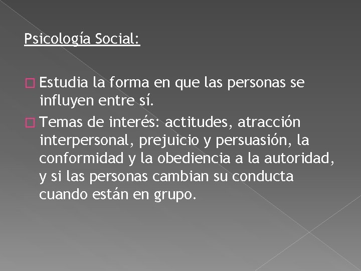 Psicología Social: � Estudia la forma en que las personas se influyen entre sí. Psicología Social: � Estudia la forma en que las personas se influyen entre sí.