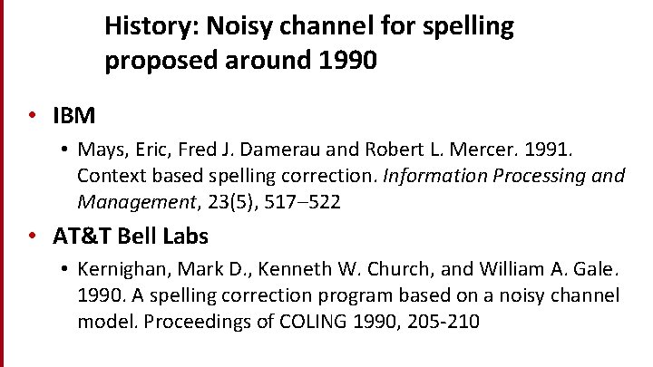 History: Noisy channel for spelling proposed around 1990 • IBM • Mays, Eric, Fred