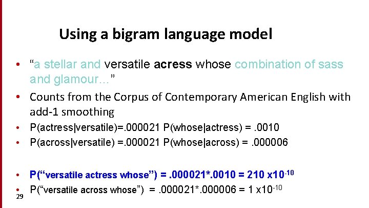 Using a bigram language model • “a stellar and versatile acress whose combination of