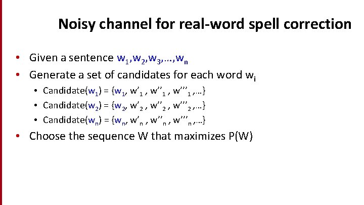 Noisy channel for real-word spell correction • Given a sentence w 1, w 2,