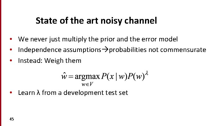 State of the art noisy channel • We never just multiply the prior and