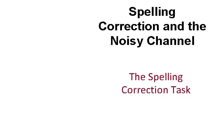 Spelling Correction and the Noisy Channel The Spelling Correction Task 