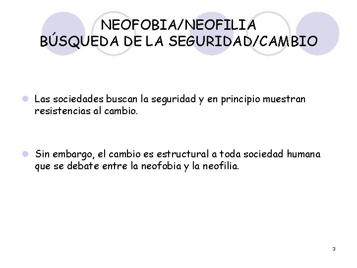 NEOFOBIA/NEOFILIA BÚSQUEDA DE LA SEGURIDAD/CAMBIO l Las sociedades buscan la seguridad y en principio