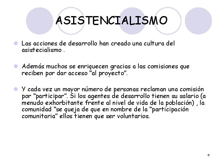 ASISTENCIALISMO l Las acciones de desarrollo han creado una cultura del asistecialismo. l Además