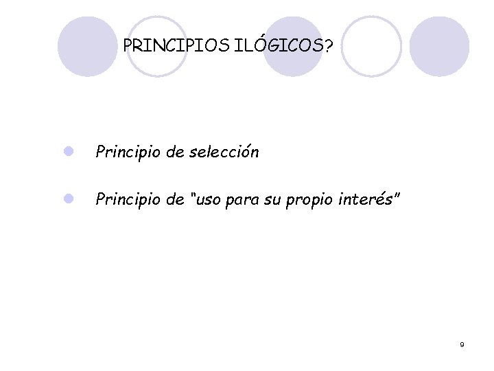 PRINCIPIOS ILÓGICOS? l Principio de selección l Principio de “uso para su propio interés”