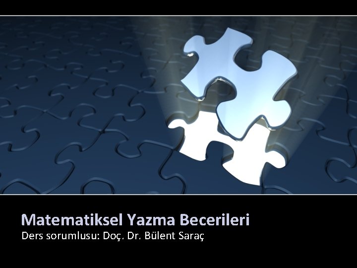 Matematiksel Yazma Becerileri Ders sorumlusu: Doç. Dr. Bülent Saraç 
