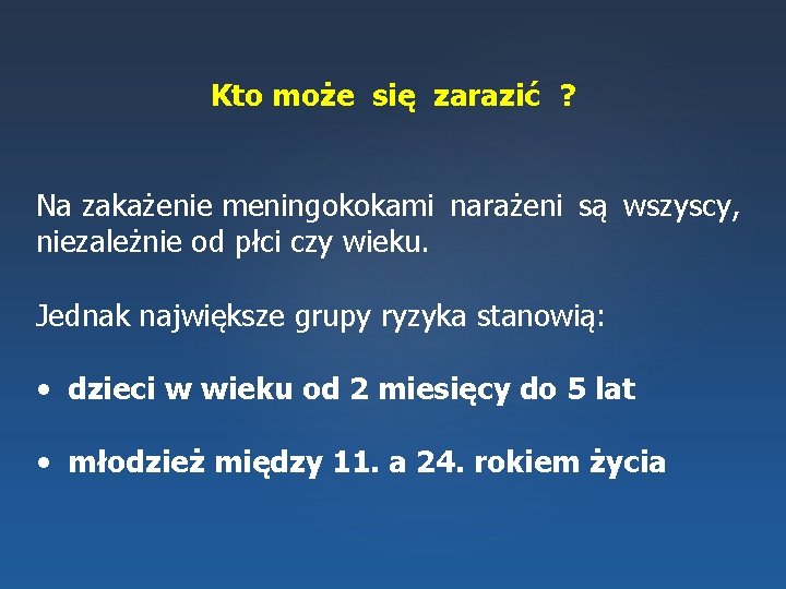 Kto może się zarazić ? Na zakażenie meningokokami narażeni są wszyscy, niezależnie od płci