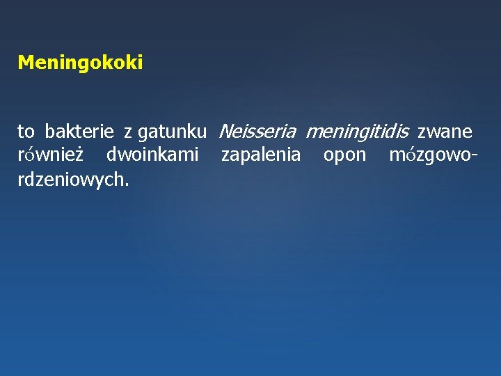 Meningokoki to bakterie z gatunku Neisseria meningitidis zwane również dwoinkami zapalenia opon mózgowordzeniowych. 