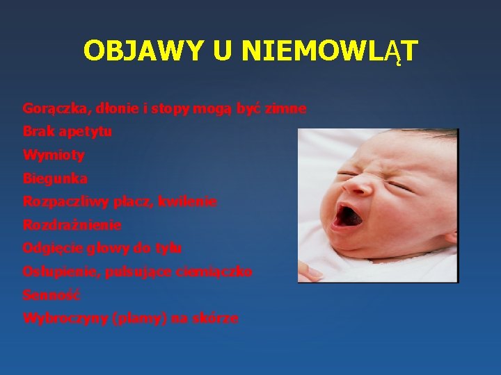 OBJAWY U NIEMOWLĄT Gorączka, dłonie i stopy mogą być zimne Brak apetytu Wymioty Biegunka