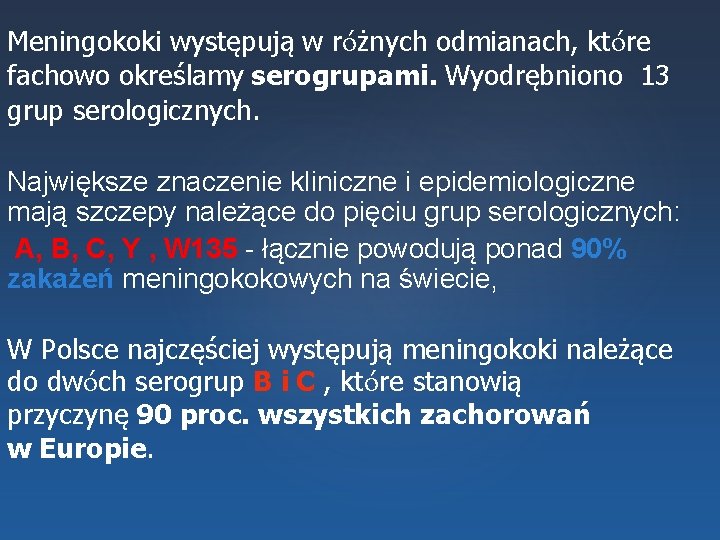 Meningokoki występują w różnych odmianach, które fachowo określamy serogrupami. Wyodrębniono 13 grup serologicznych. Największe