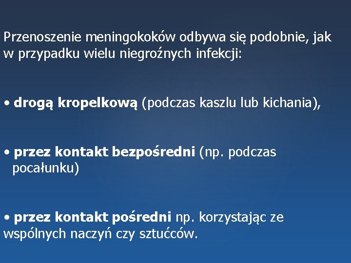 Przenoszenie meningokoków odbywa się podobnie, jak w przypadku wielu niegroźnych infekcji: • drogą kropelkową