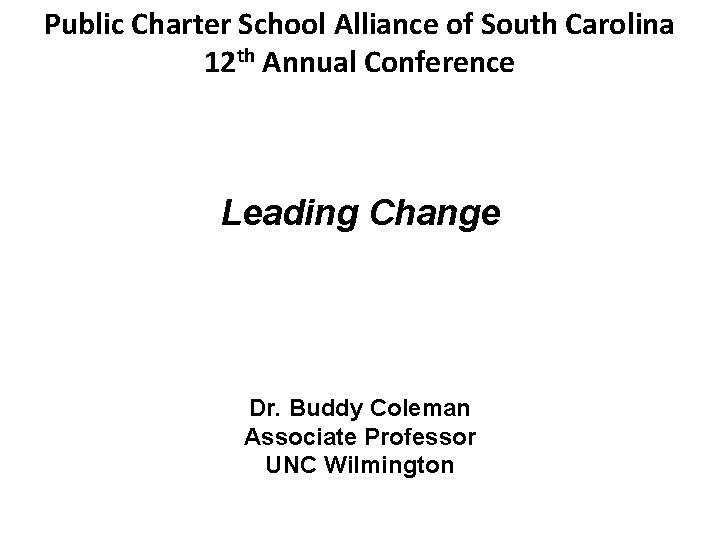 Public Charter School Alliance of South Carolina 12 th Annual Conference Leading Change Dr.
